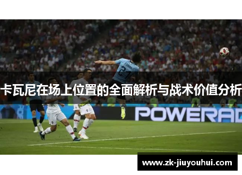 卡瓦尼在场上位置的全面解析与战术价值分析