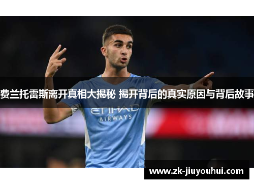 费兰托雷斯离开真相大揭秘 揭开背后的真实原因与背后故事