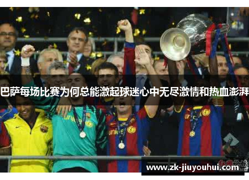 巴萨每场比赛为何总能激起球迷心中无尽激情和热血澎湃