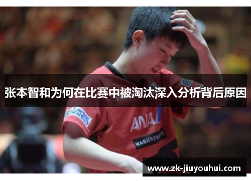 张本智和为何在比赛中被淘汰深入分析背后原因 张本智和为何在比赛中被淘汰深入分析背后原因