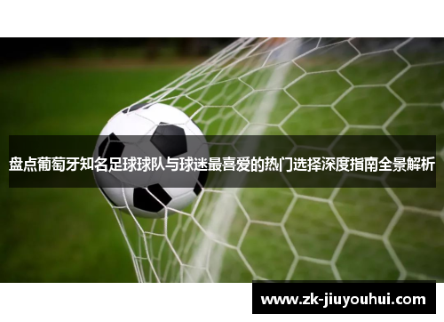 盘点葡萄牙知名足球球队与球迷最喜爱的热门选择深度指南全景解析