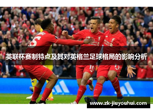 英联杯赛制特点及其对英格兰足球格局的影响分析 英联杯赛制特点及其对英格兰足球格局的影响分析