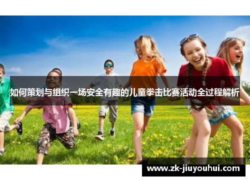 如何策划与组织一场安全有趣的儿童拳击比赛活动全过程解析