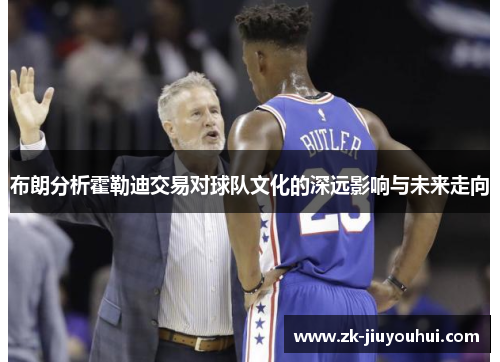 布朗分析霍勒迪交易对球队文化的深远影响与未来走向 布朗分析霍勒迪交易对球队文化的深远影响与未来走向