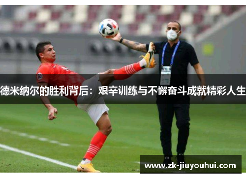 德米纳尔的胜利背后：艰辛训练与不懈奋斗成就精彩人生