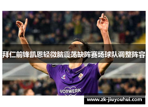 拜仁前锋凯恩轻微脑震荡缺阵赛场球队调整阵容