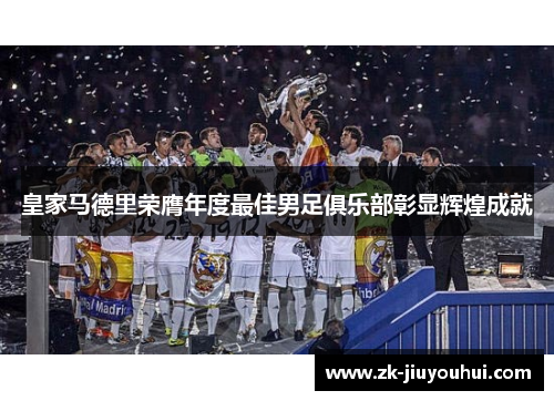 皇家马德里荣膺年度最佳男足俱乐部彰显辉煌成就 皇家马德里荣膺年度最佳男足俱乐部彰显辉煌成就