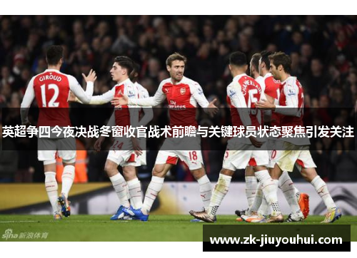 英超争四今夜决战冬窗收官战术前瞻与关键球员状态聚焦引发关注