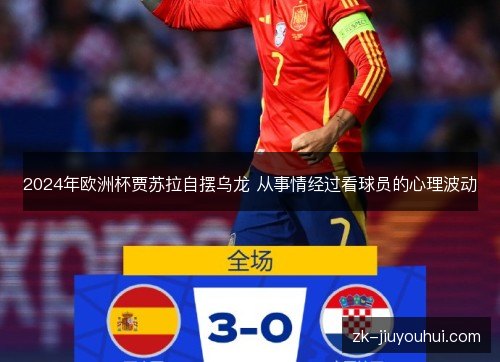 2024年欧洲杯贾苏拉自摆乌龙 从事情经过看球员的心理波动 2024年欧洲杯贾苏拉自摆乌龙 从事情经过看球员的心理波动